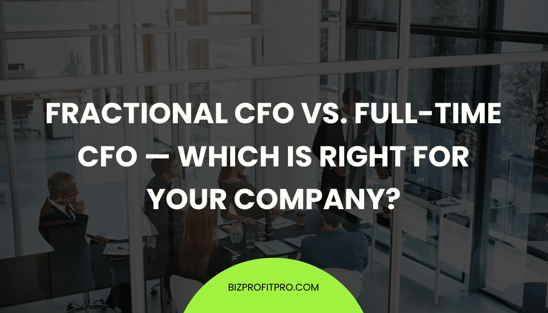 Fractional CFO vs. Full-Time CFO — Which Is Right for Your Company?