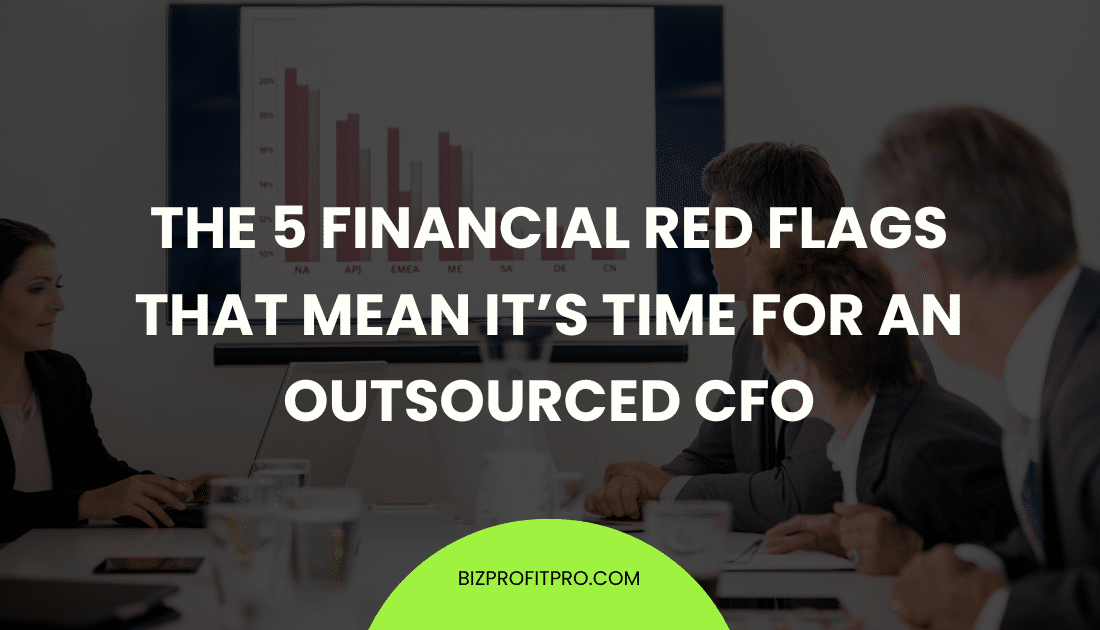 The 5 Financial Red Flags That Mean It’s Time for an Outsourced CFO