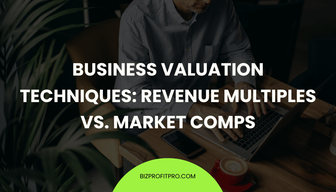 Business Valuation Techniques: Revenue Multiples vs. Market Comps